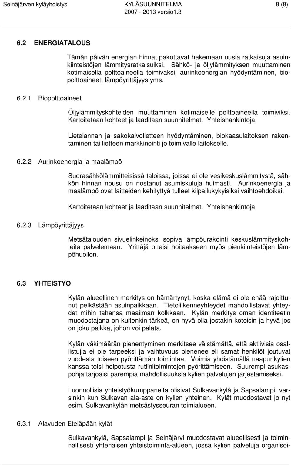 1 Biopolttoaineet Öljylämmityskohteiden muuttaminen kotimaiselle polttoaineella toimiviksi. Kartoitetaan kohteet ja laaditaan suunnitelmat. Yhteishankintoja.