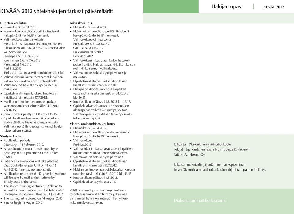 6.2012 Pori 8.6.2012 Turku 5.6. 7.6.2012 (Viittomakielentulkin ko) Valintakokeisiin kutsuttavat saavat kirjallisen kutsun noin viikkoa ennen valintakoetta.