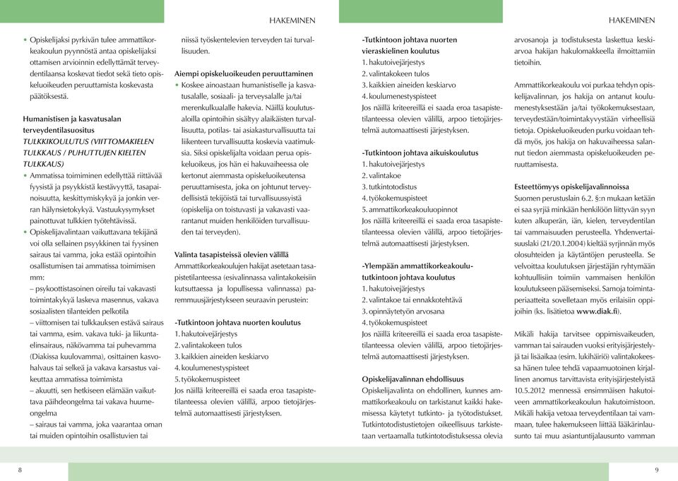 dentilaansa koskevat tiedot sekä tieto opis- Aiempi opiskeluoikeuden peruuttaminen 2. valintakokeen tulos keluoikeuden peruuttamista koskevasta Koskee ainoastaan humanistiselle ja kasva- 3.