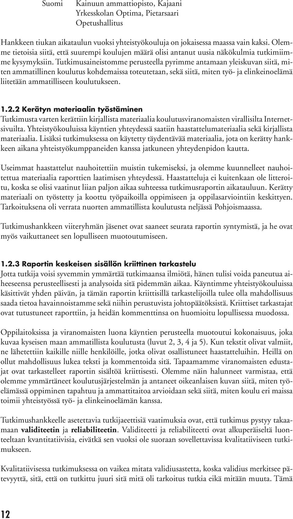 Tutkimusaineistomme perusteella pyrimme antamaan yleiskuvan siitä, miten ammatillinen koulutus kohdemaissa toteutetaan, sekä siitä, miten työ- ja elinkeinoelämä liitetään ammatilliseen koulutukseen.