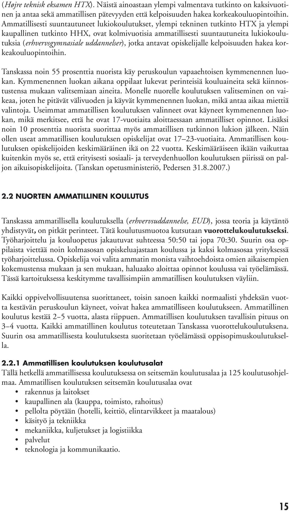 uddannelser), jotka antavat opiskelijalle kelpoisuuden hakea korkeakouluopintoihin. Tanskassa noin 55 prosenttia nuorista käy peruskoulun vapaaehtoisen kymmenennen luokan.