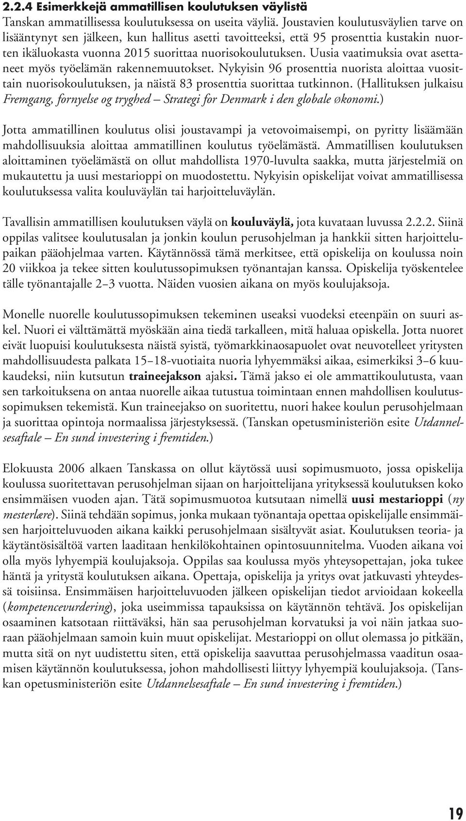 Uusia vaatimuksia ovat asettaneet myös työelämän rakennemuutokset. Nykyisin 96 prosenttia nuorista aloittaa vuosittain nuorisokoulutuksen, ja näistä 83 prosenttia suorittaa tutkinnon.