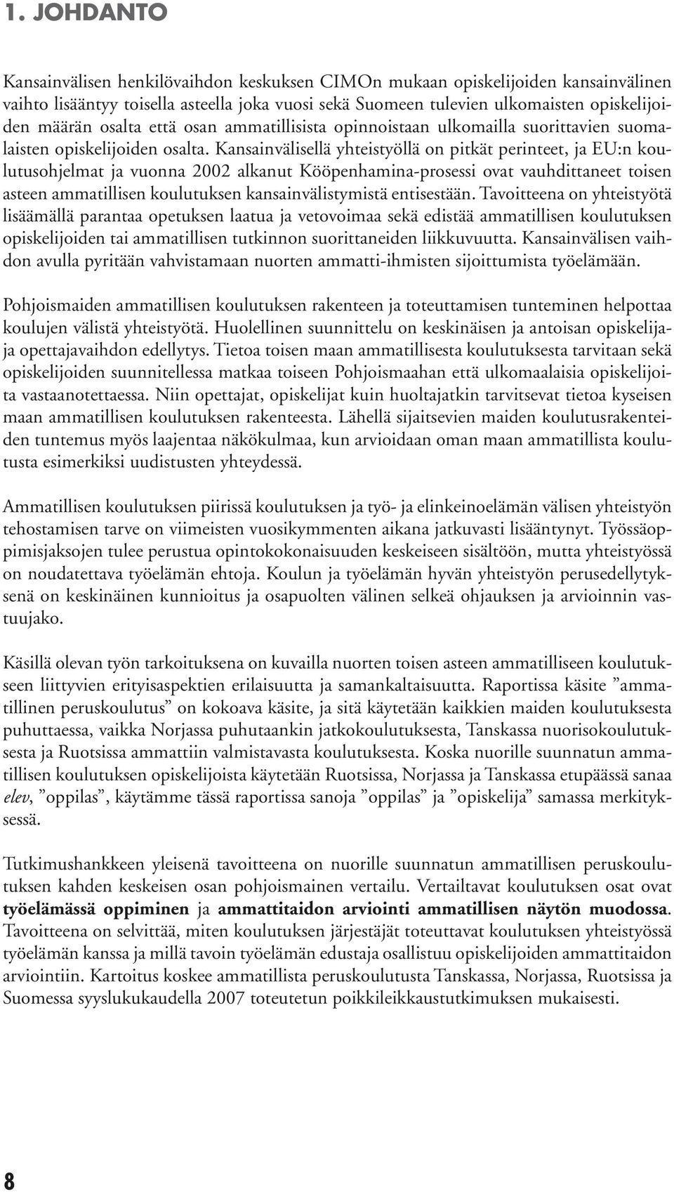 Kansainvälisellä yhteistyöllä on pitkät perinteet, ja EU:n koulutusohjelmat ja vuonna 2002 alkanut Kööpenhamina-prosessi ovat vauhdittaneet toisen asteen ammatillisen koulutuksen kansainvälistymistä