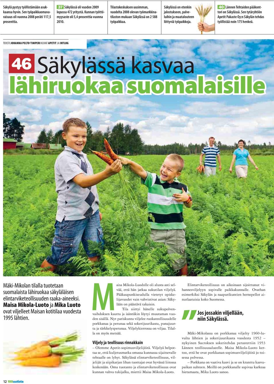 Säkylässä on etenkin jalostukseen, alveluihin ja maatalouteen liittyviä työaikkoja. 40 Lännen Tehtaiden ääkonttori on Säkylässä.