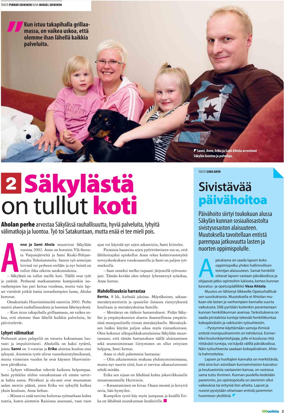 Työ toi Satakuntaan, mutta enää ei tee mieli ois. Anne ja Sami Ahola muuttivat Säkylään vuonna 00. Anne on kotoisin Ylä-Savosta Varaisjärveltä ja Sami Keski-Pohjanmaalta Toholammelta.