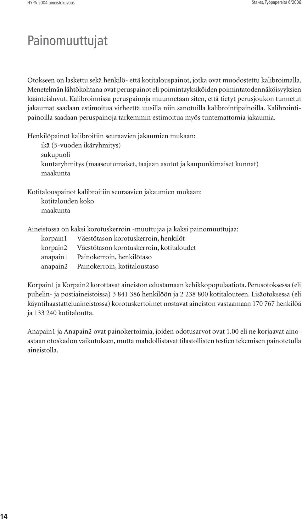 Kalibroinnissa peruspainoja muunnetaan siten, että tietyt perusjoukon tunnetut jakaumat saadaan estimoitua virheettä uusilla niin sanotuilla kalibrointipainoilla.