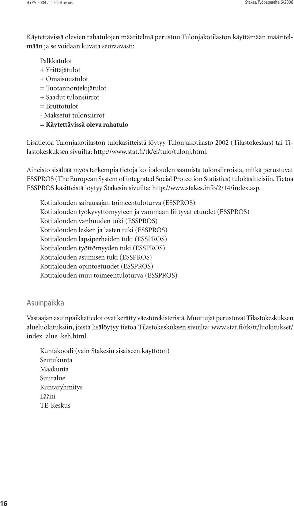 Tulonjakotilasto 2002 (Tilastokeskus) tai Tilastokeskuksen sivuilta: http://www.stat.fi/tk/el/tulo/tulonj.html.