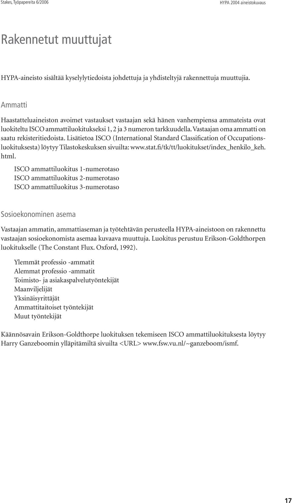 Vastaajan oma ammatti on saatu rekisteritiedoista. Lisätietoa ISCO (International Standard Classification of Occupationsluokituksesta) löytyy Tilastokeskuksen sivuilta: www.stat.