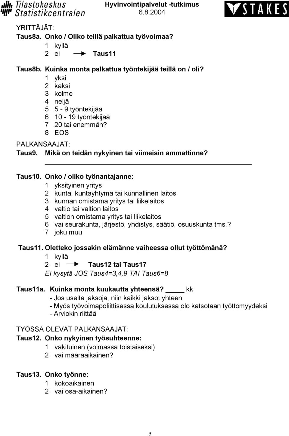 Onko / oliko työnantajanne: 1 yksityinen yritys 2 kunta, kuntayhtymä tai kunnallinen laitos 3 kunnan omistama yritys tai liikelaitos 4 valtio tai valtion laitos 5 valtion omistama yritys tai