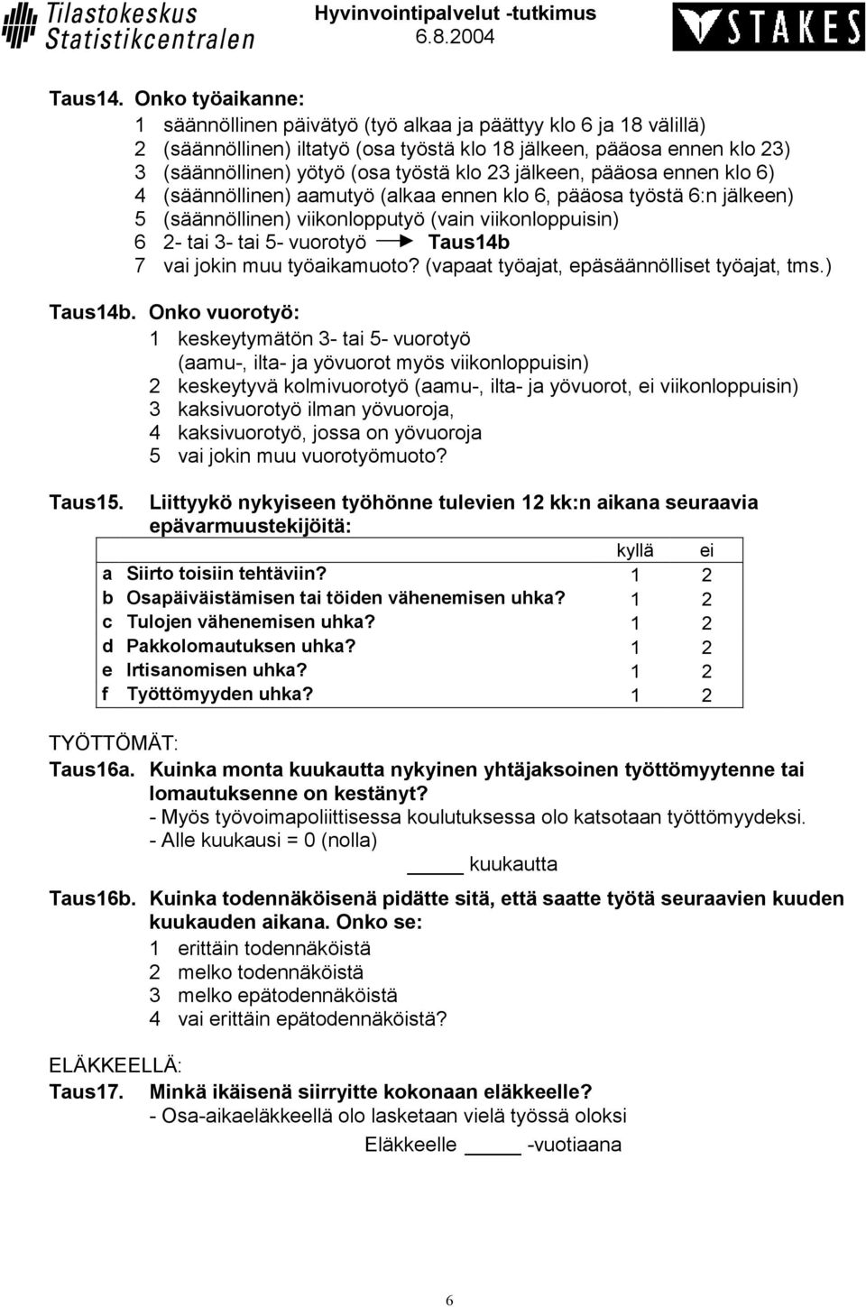 jälkeen, pääosa ennen klo 6) 4 (säännöllinen) aamutyö (alkaa ennen klo 6, pääosa työstä 6:n jälkeen) 5 (säännöllinen) viikonlopputyö (vain viikonloppuisin) 6 2- tai 3- tai 5- vuorotyö Taus14b 7 vai