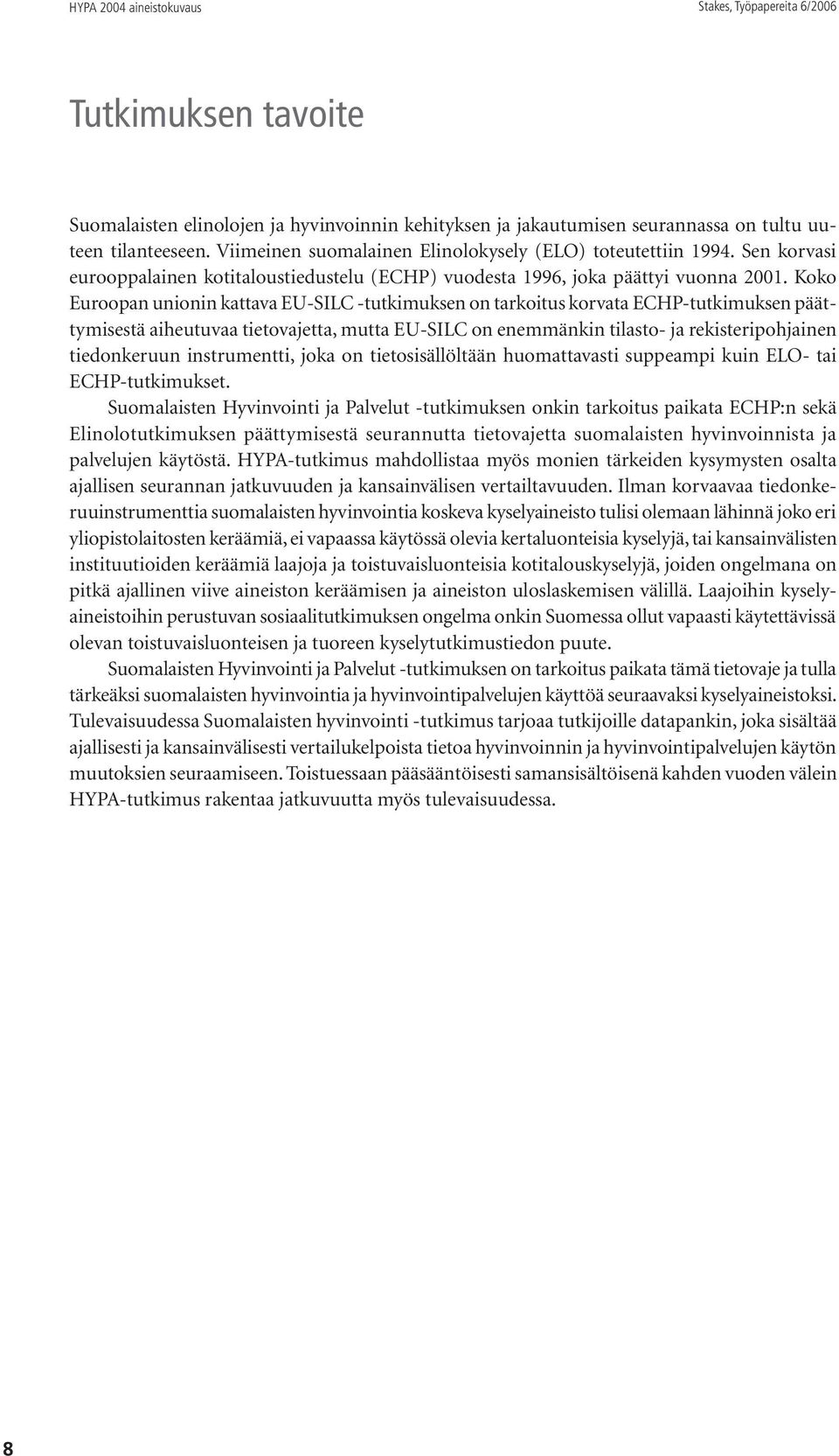 Koko Euroopan unionin kattava EU-SILC -tutkimuksen on tarkoitus korvata ECHP-tutkimuksen päättymisestä aiheutuvaa tietovajetta, mutta EU-SILC on enemmänkin tilasto- ja rekisteripohjainen tiedonkeruun