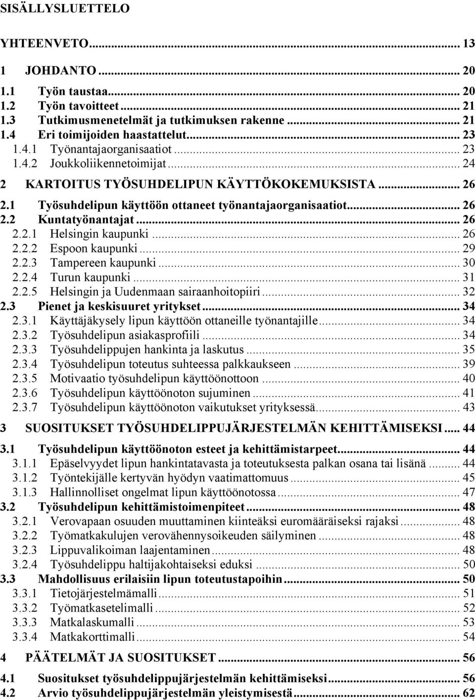 .. 26 2.2.2 Espoon kaupunki... 29 2.2.3 Tampereen kaupunki... 30 2.2.4 Turun kaupunki... 31 2.2.5 Helsingin ja Uudenmaan sairaanhoitopiiri... 32 2.3 Pienet ja keskisuuret yritykset... 34 2.3.1 Käyttäjäkysely lipun käyttöön ottaneille työnantajille.