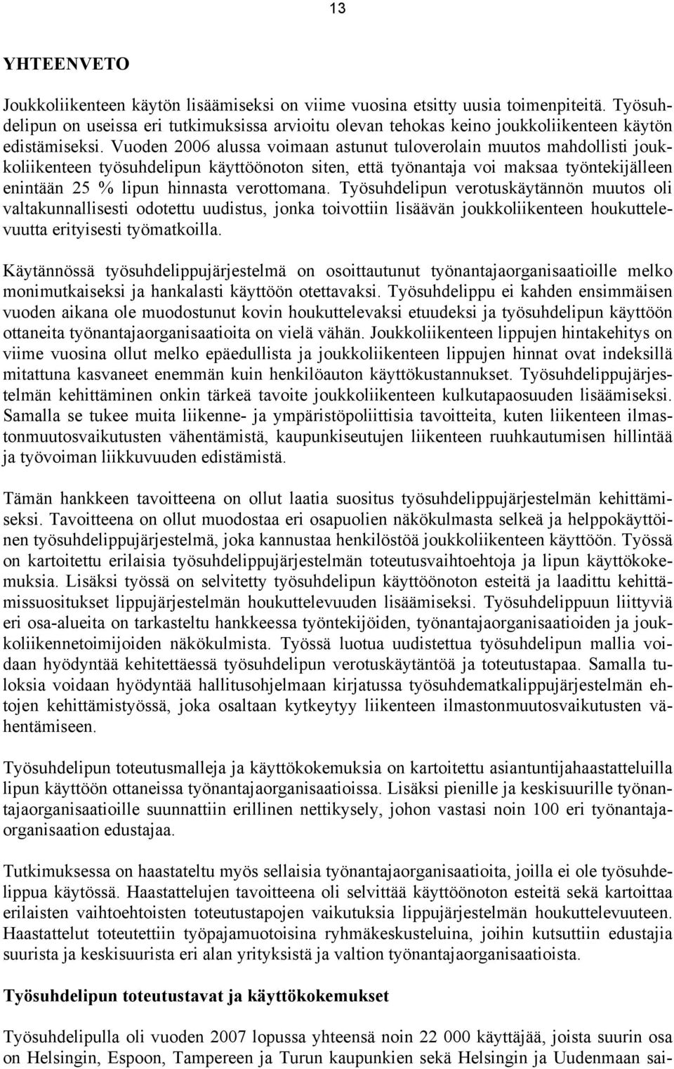 Vuoden 2006 alussa voimaan astunut tuloverolain muutos mahdollisti joukkoliikenteen työsuhdelipun käyttöönoton siten, että työnantaja voi maksaa työntekijälleen enintään 25 % lipun hinnasta