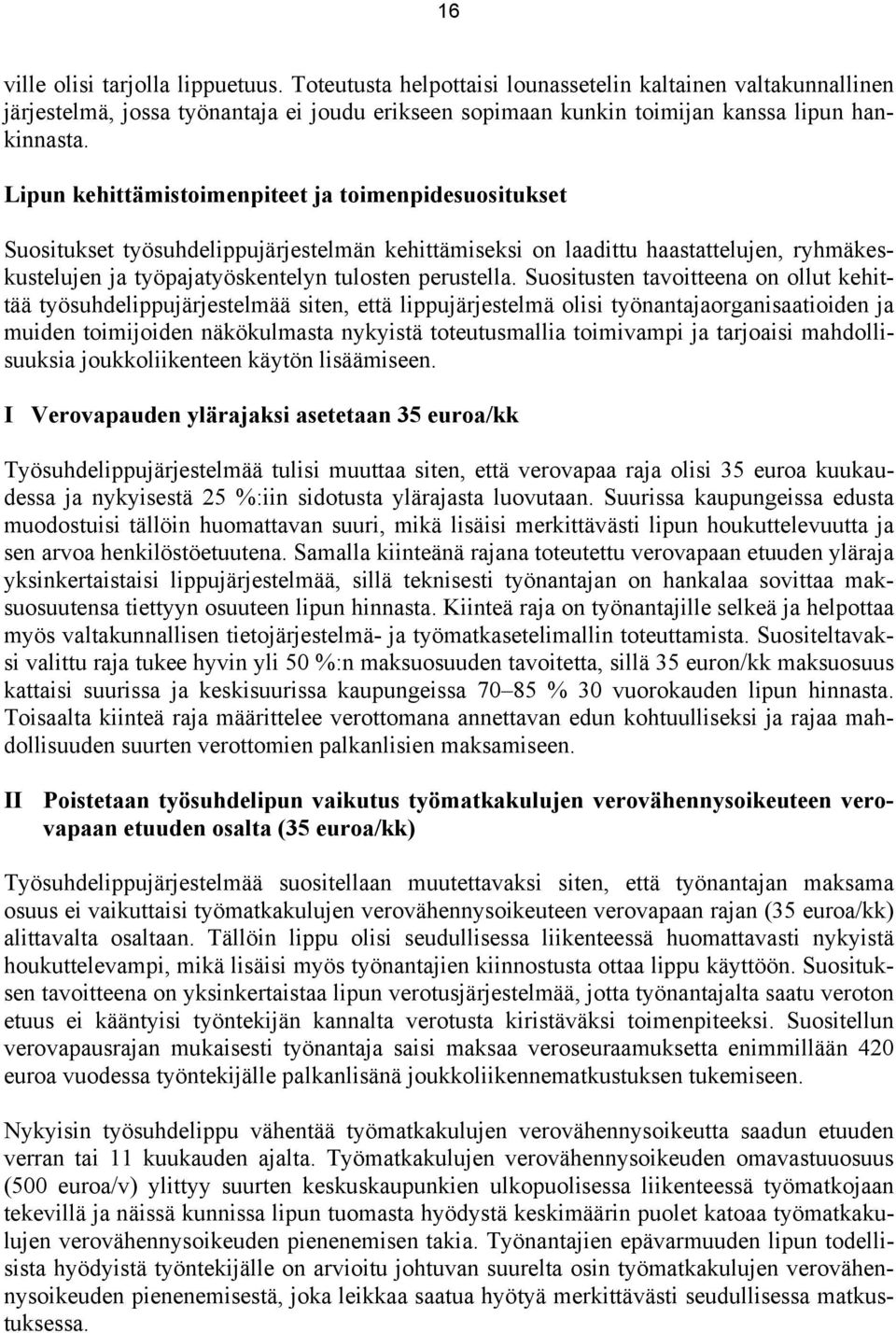 Suositusten tavoitteena on ollut kehittää työsuhdelippujärjestelmää siten, että lippujärjestelmä olisi työnantajaorganisaatioiden ja muiden toimijoiden näkökulmasta nykyistä toteutusmallia toimivampi