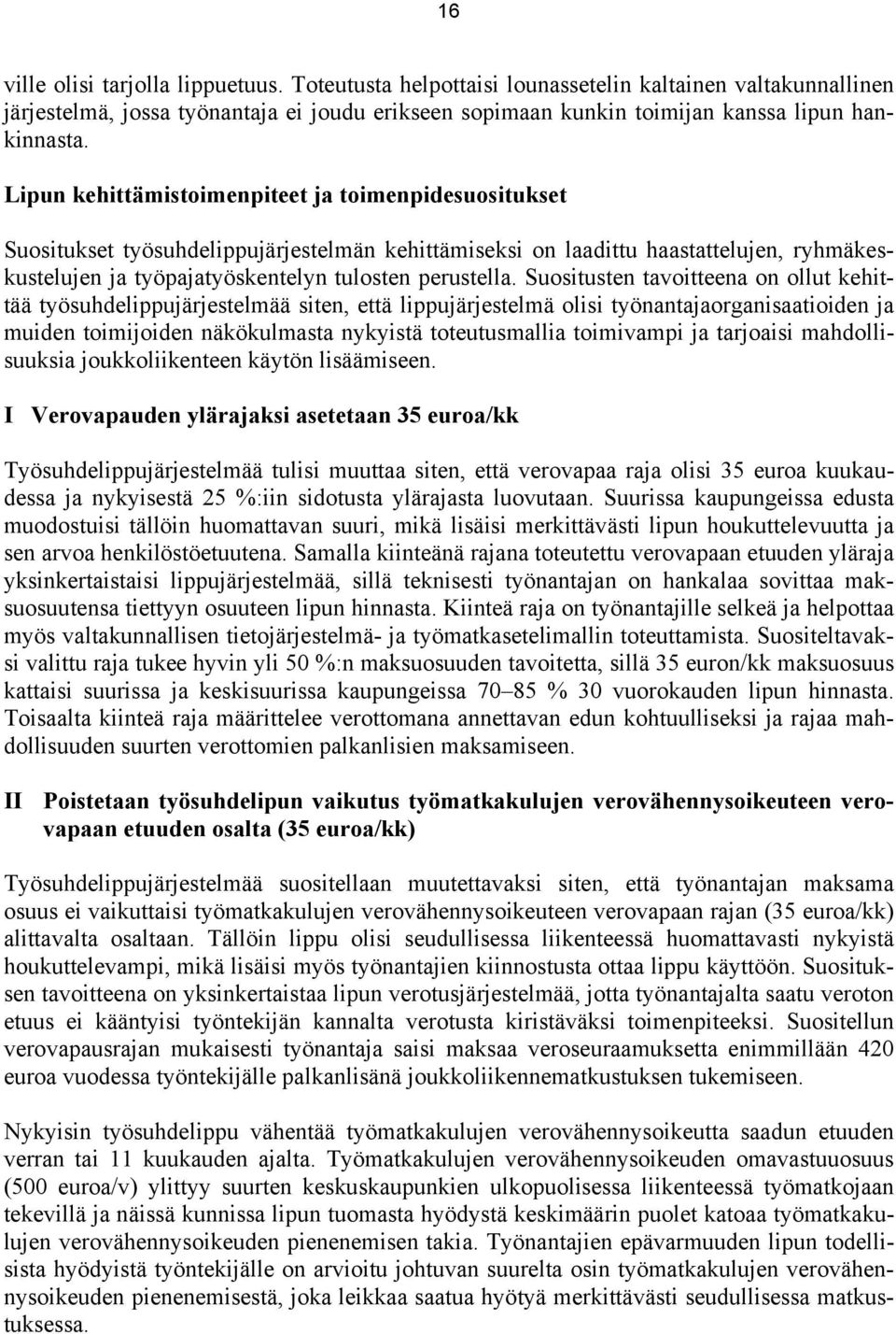 Suositusten tavoitteena on ollut kehittää työsuhdelippujärjestelmää siten, että lippujärjestelmä olisi työnantajaorganisaatioiden ja muiden toimijoiden näkökulmasta nykyistä toteutusmallia toimivampi