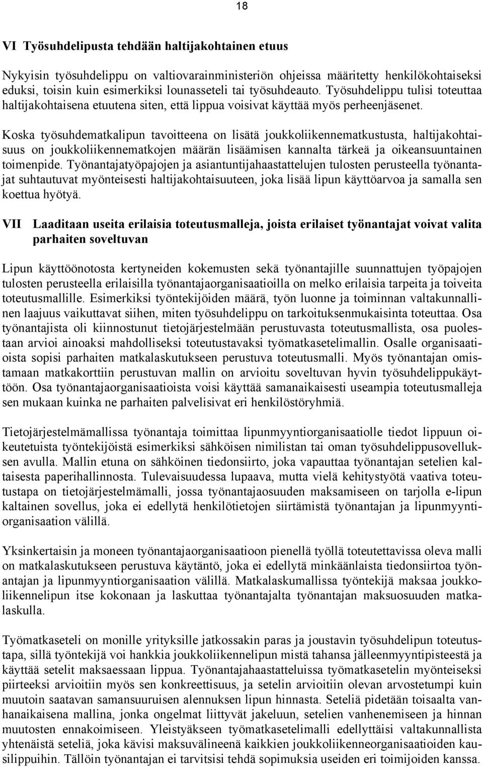 Koska työsuhdematkalipun tavoitteena on lisätä joukkoliikennematkustusta, haltijakohtaisuus on joukkoliikennematkojen määrän lisäämisen kannalta tärkeä ja oikeansuuntainen toimenpide.