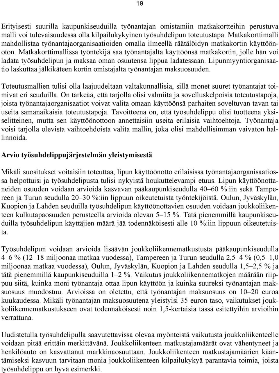 Matkakorttimallissa työntekijä saa työnantajalta käyttöönsä matkakortin, jolle hän voi ladata työsuhdelipun ja maksaa oman osuutensa lippua ladatessaan.