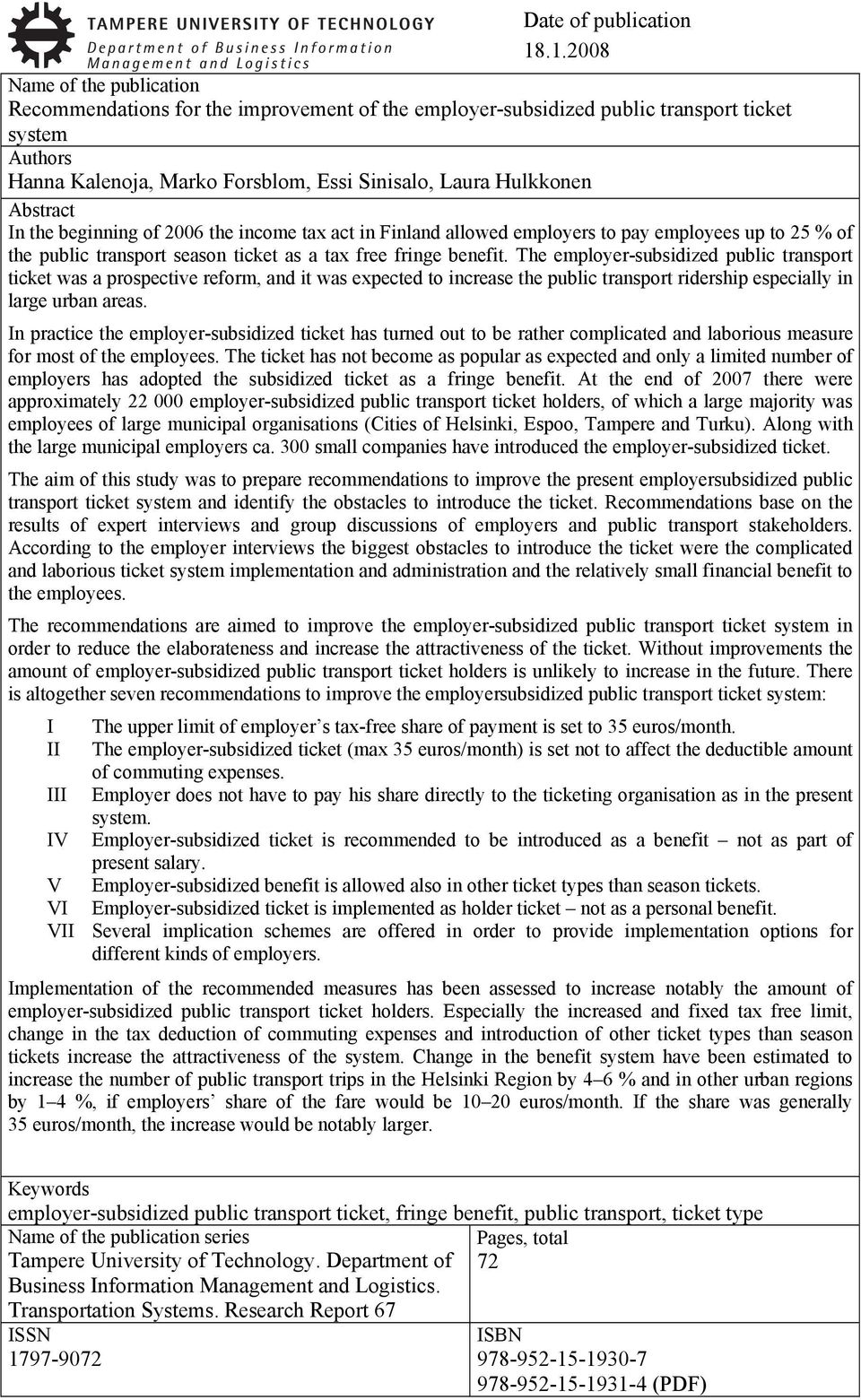 Abstract In the beginning of 2006 the income tax act in Finland allowed employers to pay employees up to 25 % of the public transport season ticket as a tax free fringe benefit.