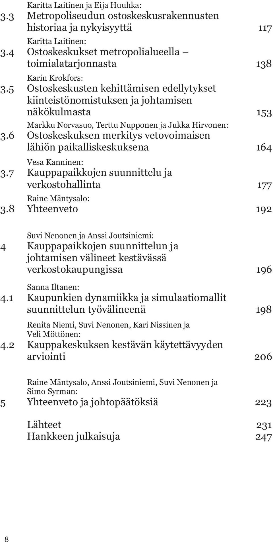 5 Ostoskeskusten kehittämisen edellytykset kiinteistönomistuksen ja johtamisen näkökulmasta 153 Markku Norvasuo, Terttu Nupponen ja Jukka Hirvonen: 3.