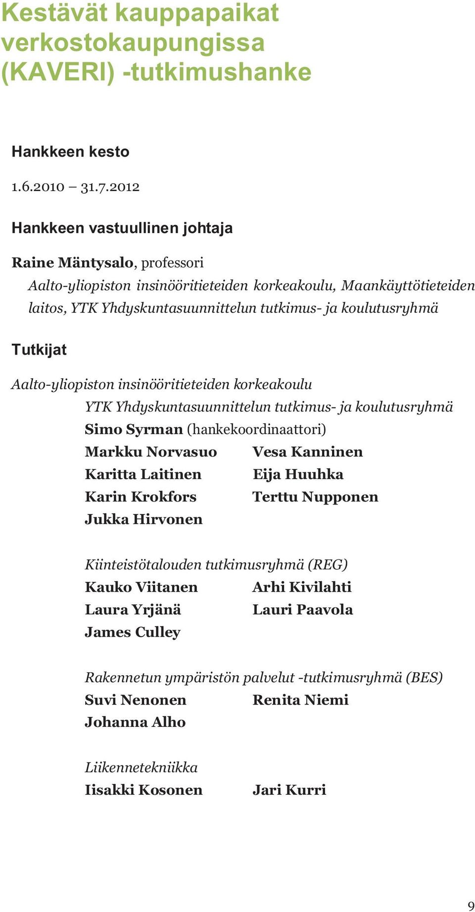 Tutkijat Aalto-yliopiston insinööritieteiden korkeakoulu YTK Yhdyskuntasuunnittelun tutkimus- ja koulutusryhmä Simo Syrman (hankekoordinaattori) Markku Norvasuo Vesa Kanninen Karitta Laitinen Eija