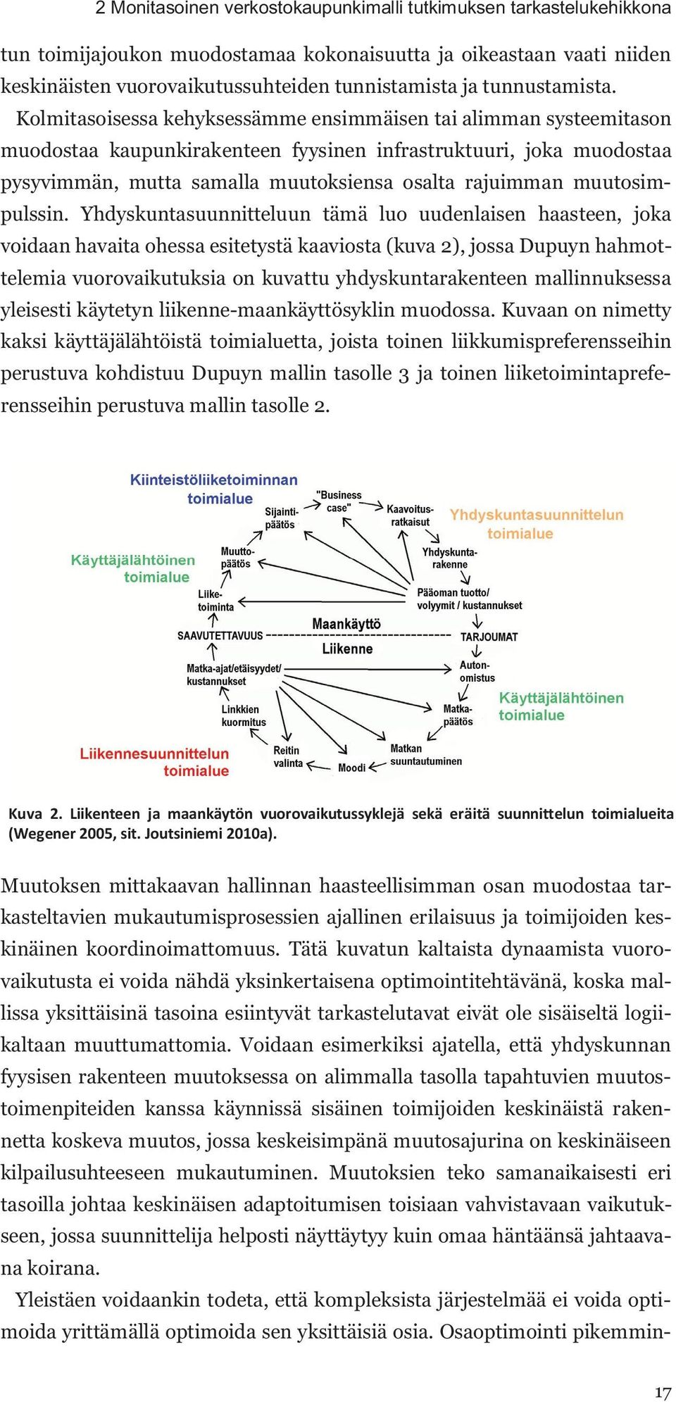 Kolmitasoisessa kehyksessämme ensimmäisen tai alimman systeemitason muodostaa kaupunkirakenteen fyysinen infrastruktuuri, joka muodostaa pysyvimmän, mutta samalla muutoksiensa osalta rajuimman