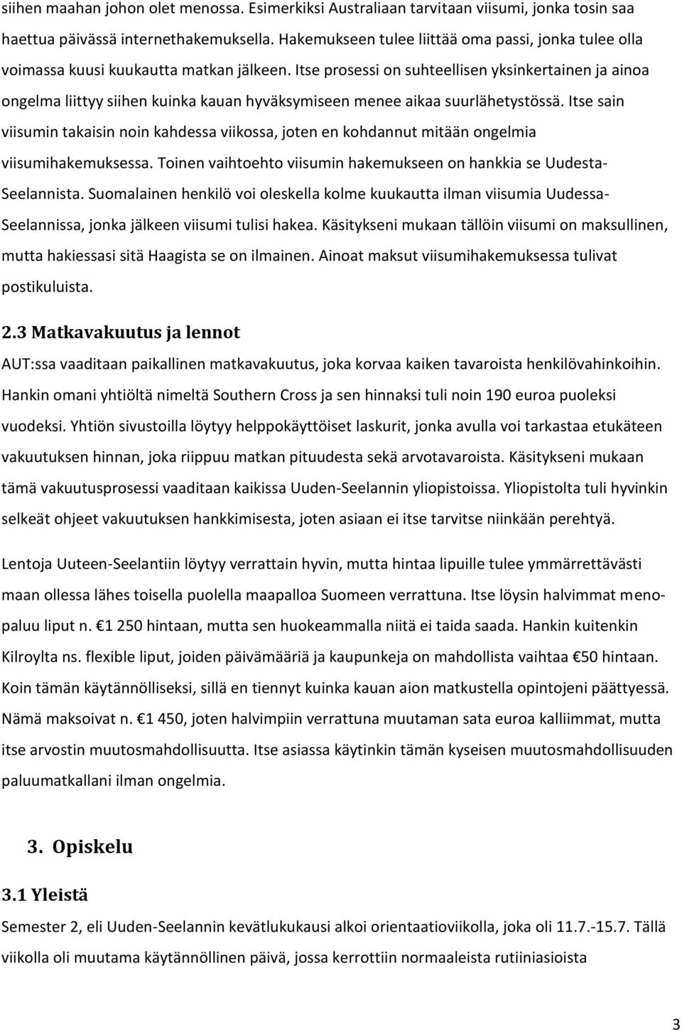 Itse prosessi on suhteellisen yksinkertainen ja ainoa ongelma liittyy siihen kuinka kauan hyväksymiseen menee aikaa suurlähetystössä.