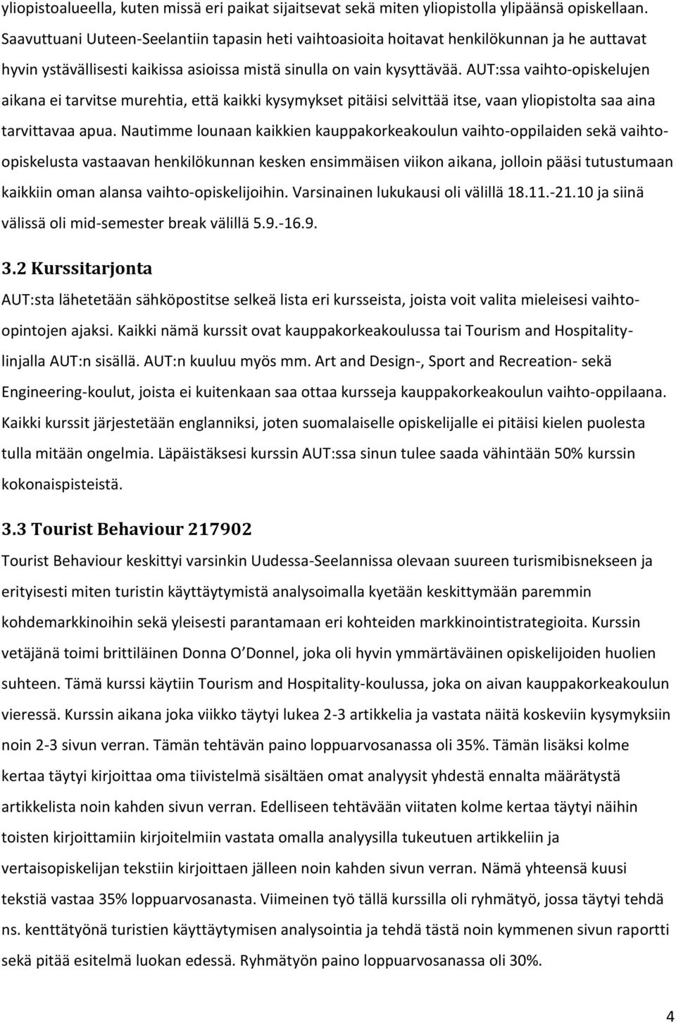 AUT:ssa vaihto-opiskelujen aikana ei tarvitse murehtia, että kaikki kysymykset pitäisi selvittää itse, vaan yliopistolta saa aina tarvittavaa apua.