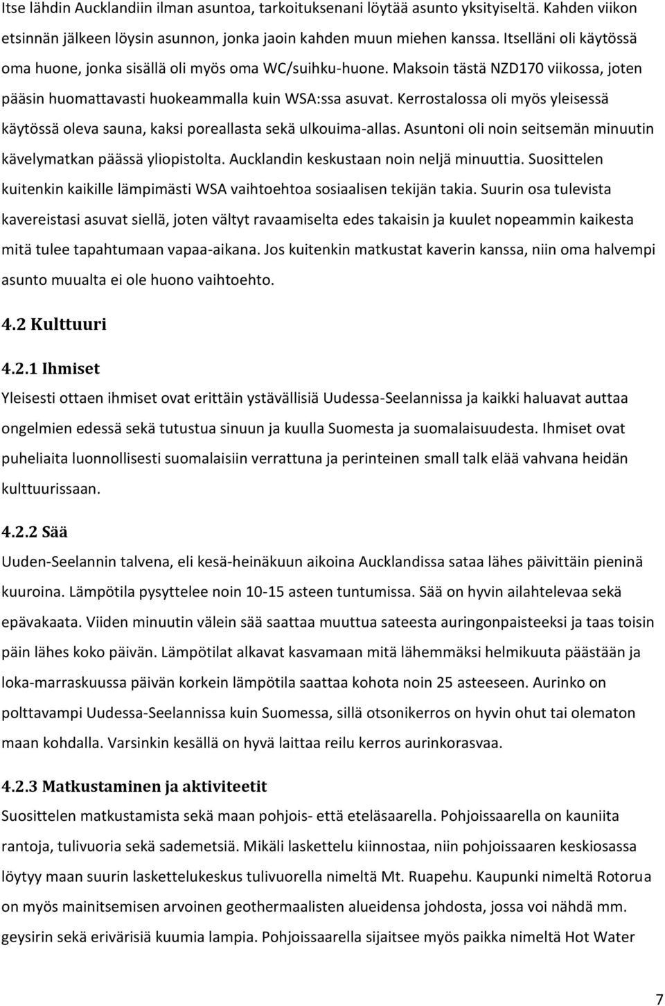 Kerrostalossa oli myös yleisessä käytössä oleva sauna, kaksi poreallasta sekä ulkouima-allas. Asuntoni oli noin seitsemän minuutin kävelymatkan päässä yliopistolta.