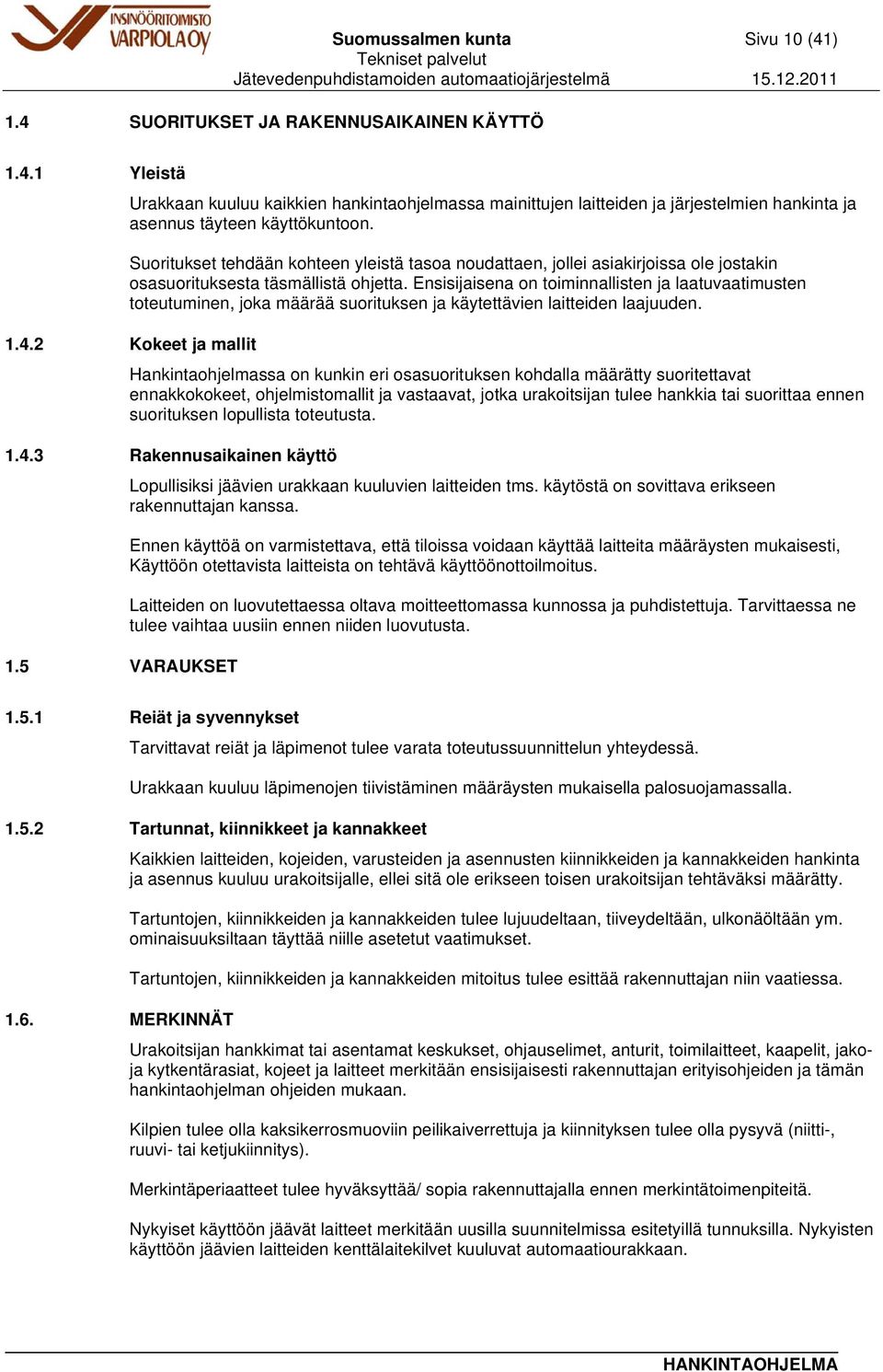 Ensisijaisena on toiminnallisten ja laatuvaatimusten toteutuminen, joka määrää suorituksen ja käytettävien laitteiden laajuuden. 1.4.