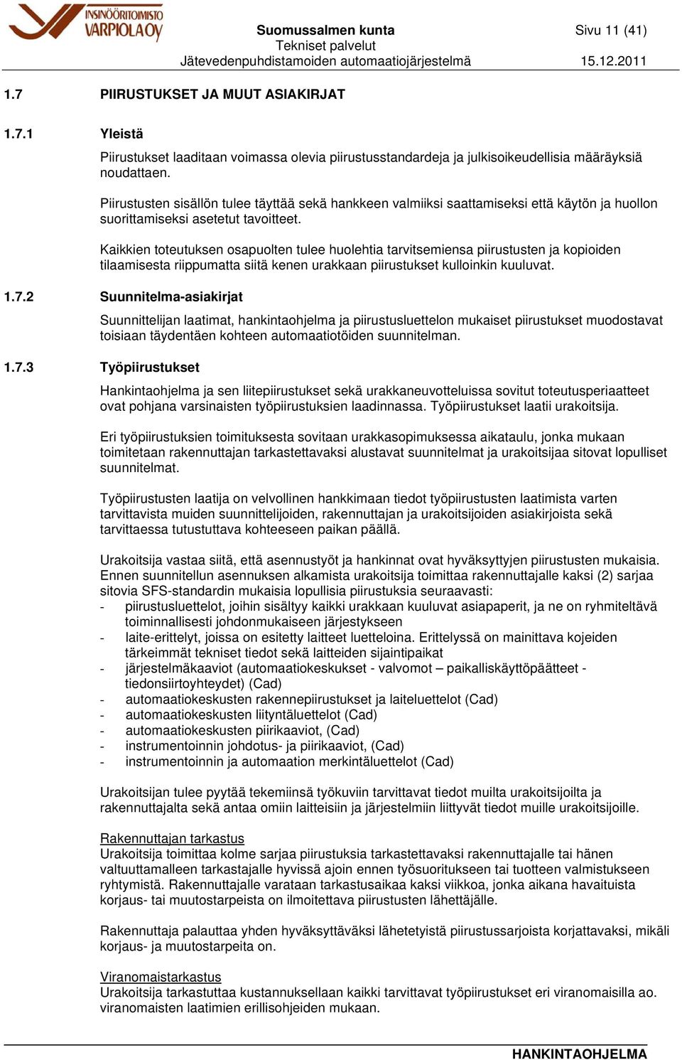 Kaikkien toteutuksen osapuolten tulee huolehtia tarvitsemiensa piirustusten ja kopioiden tilaamisesta riippumatta siitä kenen urakkaan piirustukset kulloinkin kuuluvat. 1.7.