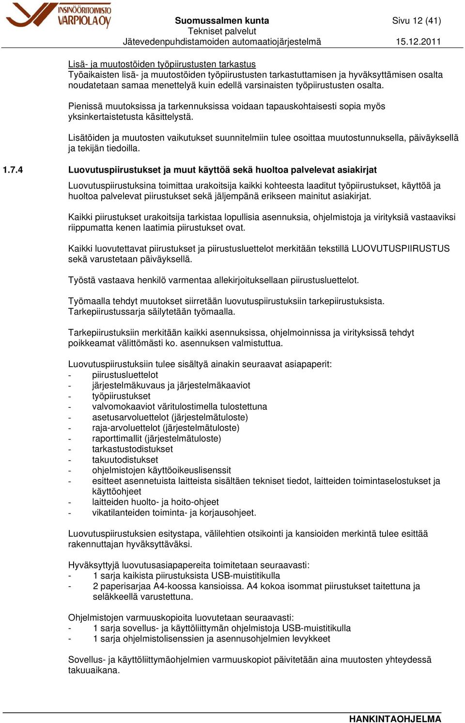 Lisätöiden ja muutosten vaikutukset suunnitelmiin tulee osoittaa muutostunnuksella, päiväyksellä ja tekijän tiedoilla. 1.7.