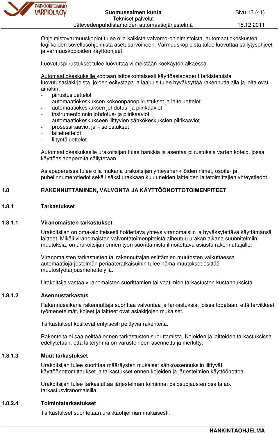 Automaatiokeskuksille kootaan laitoskohtaisesti käyttöasiapaperit tarkistetuista luovutusasiakirjoista, joiden esitystapa ja laajuus tulee hyväksyttää rakennuttajalla ja joita ovat ainakin: -