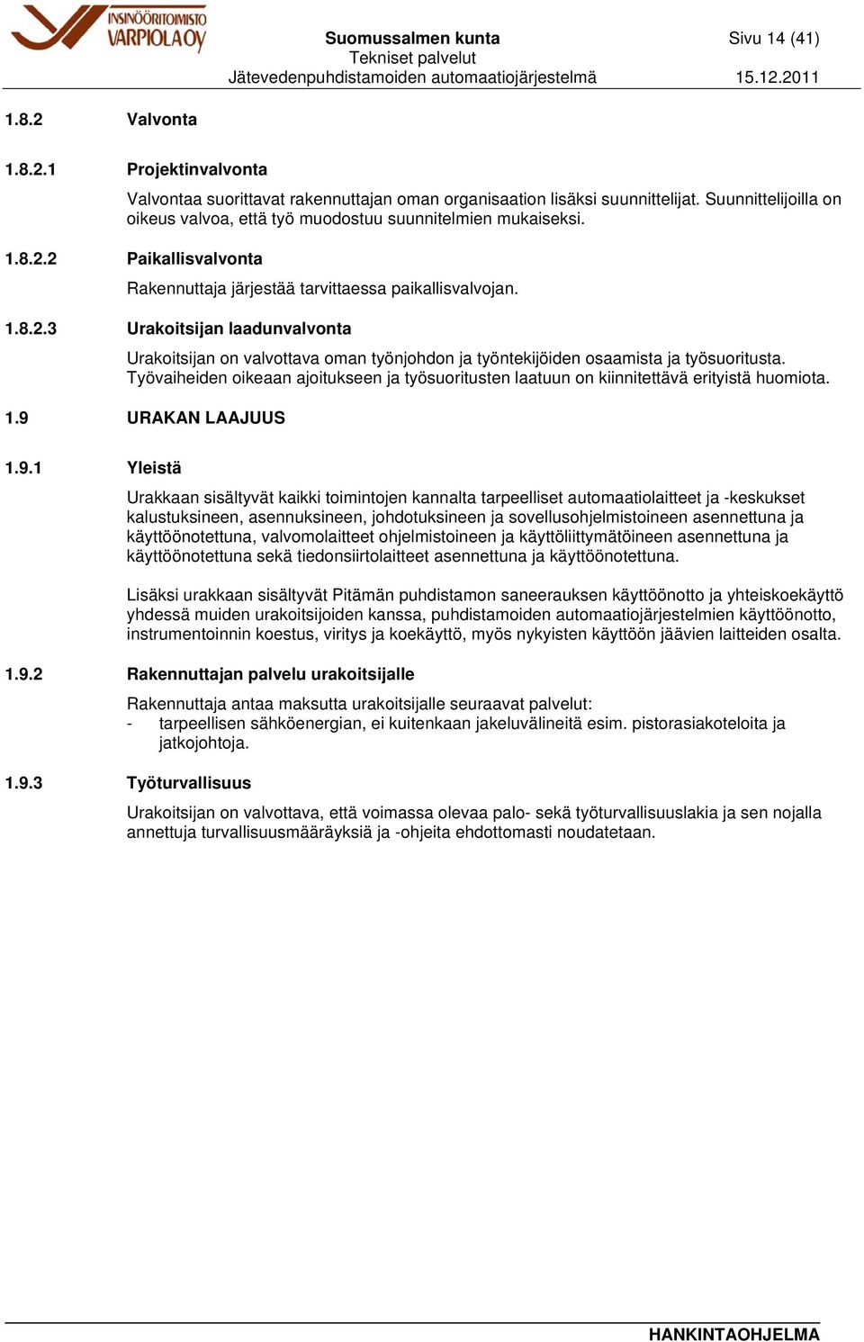 2 Paikallisvalvonta Rakennuttaja järjestää tarvittaessa paikallisvalvojan. 1.8.2.3 Urakoitsijan laadunvalvonta Urakoitsijan on valvottava oman työnjohdon ja työntekijöiden osaamista ja työsuoritusta.