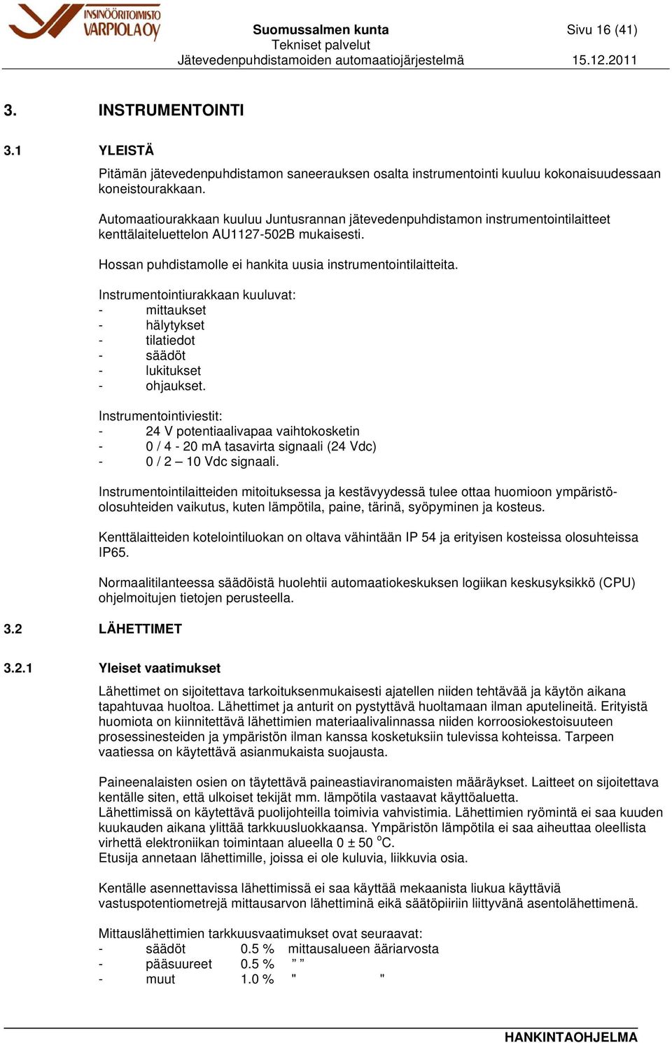 Instrumentointiviestit: - 24 V potentiaalivapaa vaihtokosketin - 0 / 4-20 ma tasavirta signaali (24 Vdc) - 0 / 2 10 Vdc signaali.