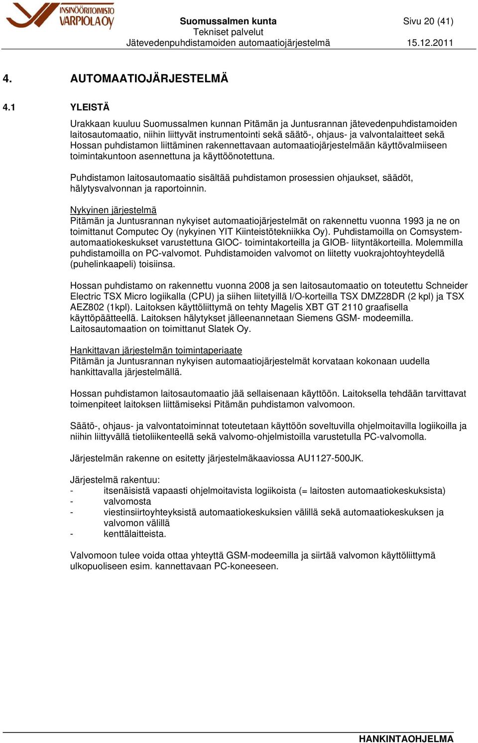 puhdistamon liittäminen rakennettavaan automaatiojärjestelmään käyttövalmiiseen toimintakuntoon asennettuna ja käyttöönotettuna.