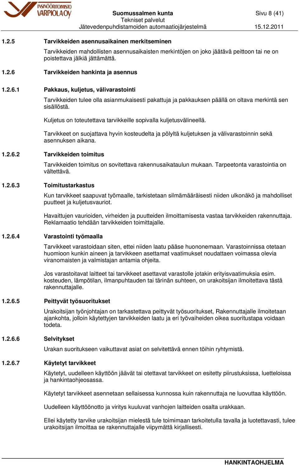 Kuljetus on toteutettava tarvikkeille sopivalla kuljetusvälineellä. Tarvikkeet on suojattava hyvin kosteudelta ja pölyltä kuljetuksen ja välivarastoinnin sekä asennuksen aikana. 1.2.6.