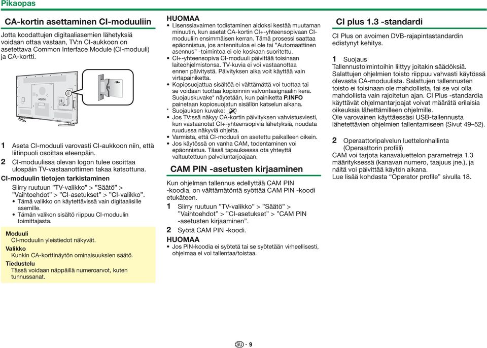 CI-moduulin tietojen tarkistaminen Siirry ruutuun TV-valikko > Säätö > Vaihtoehdot > CI-asetukset > CI-valikko. Tämä valikko on käytettävissä vain digitaalisille asemille.