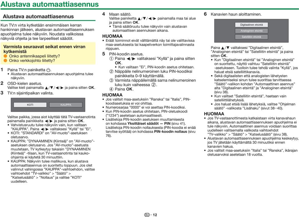 Alustavan automaattiasennuksen apuohjelma tulee näkyviin. 2 OSD-kielen asetus. Valitse kieli painamalla a/b/c/d ja paina sitten ;. 3 TV:n sijaintipaikan valinta.