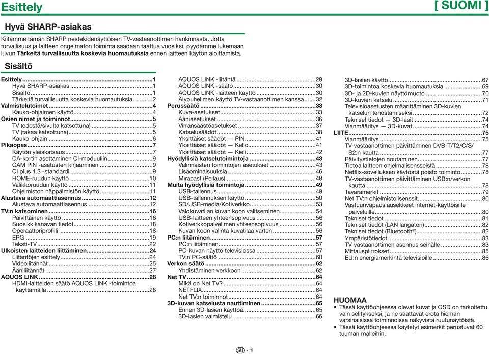 ..1 Hyvä SHARP-asiakas...1 Sisältö...1 Tärkeitä turvallisuutta koskevia huomautuksia...2 Valmistelutoimet...4 Kauko-ohjaimen käyttö...4 Osien nimet ja toiminnot...5 TV (edestä/sivulta katsottuna).