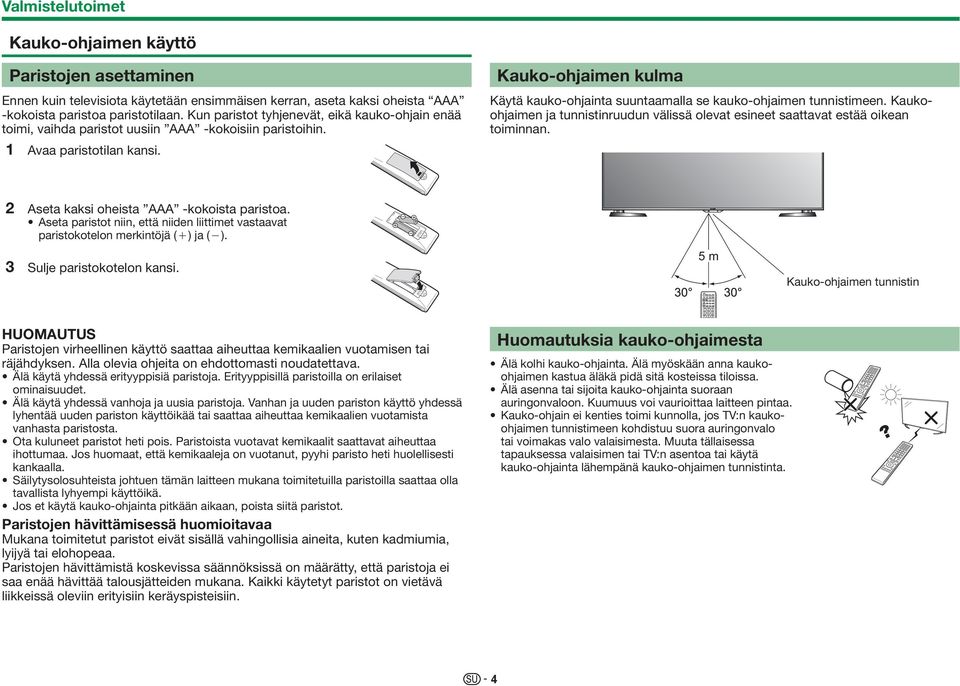 Kauko-ohjaimen kulma Käytä kauko-ohjainta suuntaamalla se kauko-ohjaimen tunnistimeen. Kaukoohjaimen ja tunnistinruudun välissä olevat esineet saattavat estää oikean toiminnan.