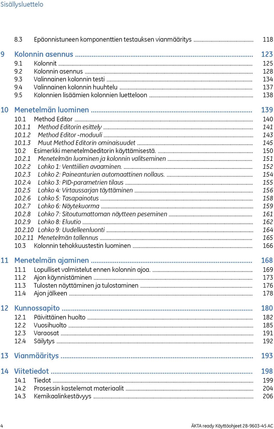 .. 10.2 Esimerkki menetelmäeditorin käyttämisestä.... 10.2.1 Menetelmän luominen ja kolonnin valitseminen... 10.2.2 Lohko 1: Venttiilien avaaminen.... 10.2.3 Lohko 2: Paineanturien automaattinen nollaus.