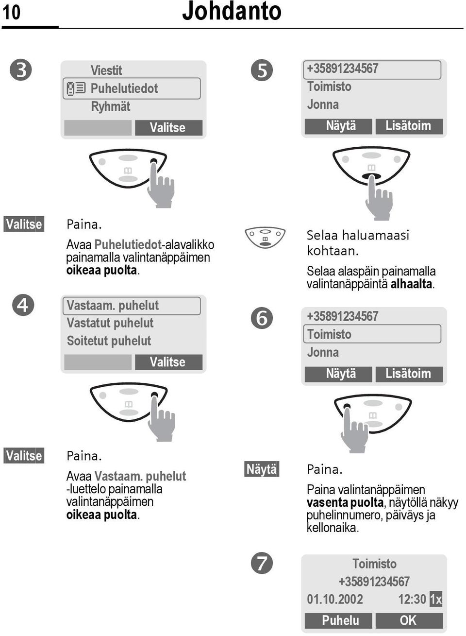 puhelut Vastatut puhelut Soitetut puhelut Valitse F Selaa haluamaasi kohtaan. Selaa alaspäin painamalla valintanäppäintä alhaalta.