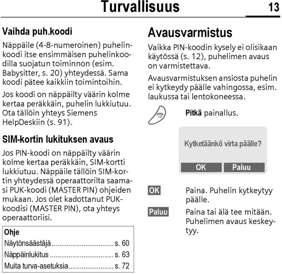 SIM-kortin lukituksen avaus Jos PIN-koodi on näppäilty väärin kolme kertaa peräkkäin, SIM-kortti lukkiutuu.