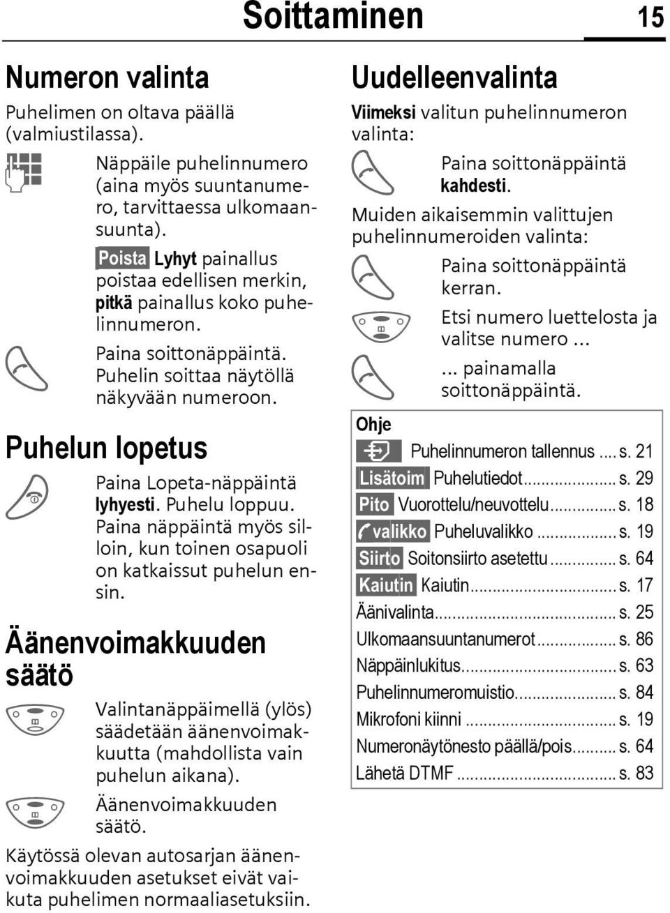 Puhelun lopetus B Paina Lopeta-näppäintä lyhyesti. Puhelu loppuu. Paina näppäintä myös silloin, kun toinen osapuoli on katkaissut puhelun ensin.