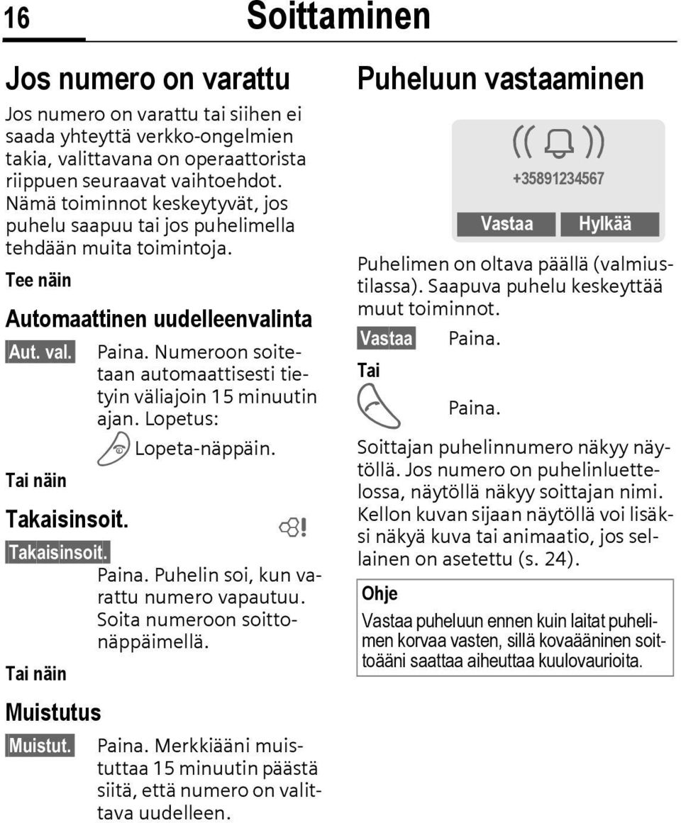 Numeroon soitetaan automaattisesti tietyin väliajoin 15 minuutin ajan. Lopetus: B Lopeta-näppäin. Tai näin Takaisinsoit. L Takaisinsoit. Paina. Puhelin soi, kun varattu numero vapautuu.
