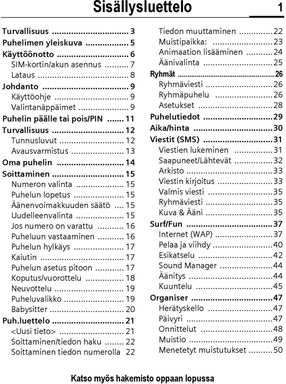.. 15 Uudelleenvalinta... 15 Jos numero on varattu... 16 Puheluun vastaaminen... 16 Puhelun hylkäys... 17 Kaiutin... 17 Puhelun asetus pitoon... 17 Koputus/vuorottelu... 18 Neuvottelu.