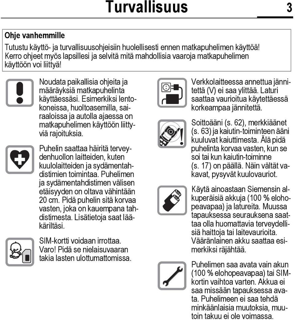 Esimerkiksi lentokoneissa, huoltoasemilla, sairaaloissa ja autolla ajaessa on matkapuhelimen käyttöön liittyviä rajoituksia.