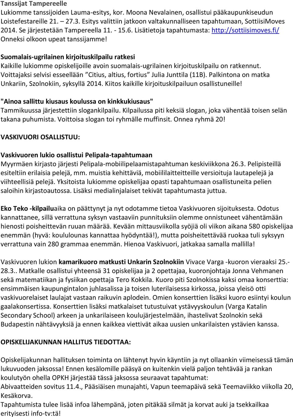 Suomalais-ugrilainen kirjoituskilpailu ratkesi Kaikille lukiomme opiskelijoille avoin suomalais-ugrilainen kirjoituskilpailu on ratkennut.