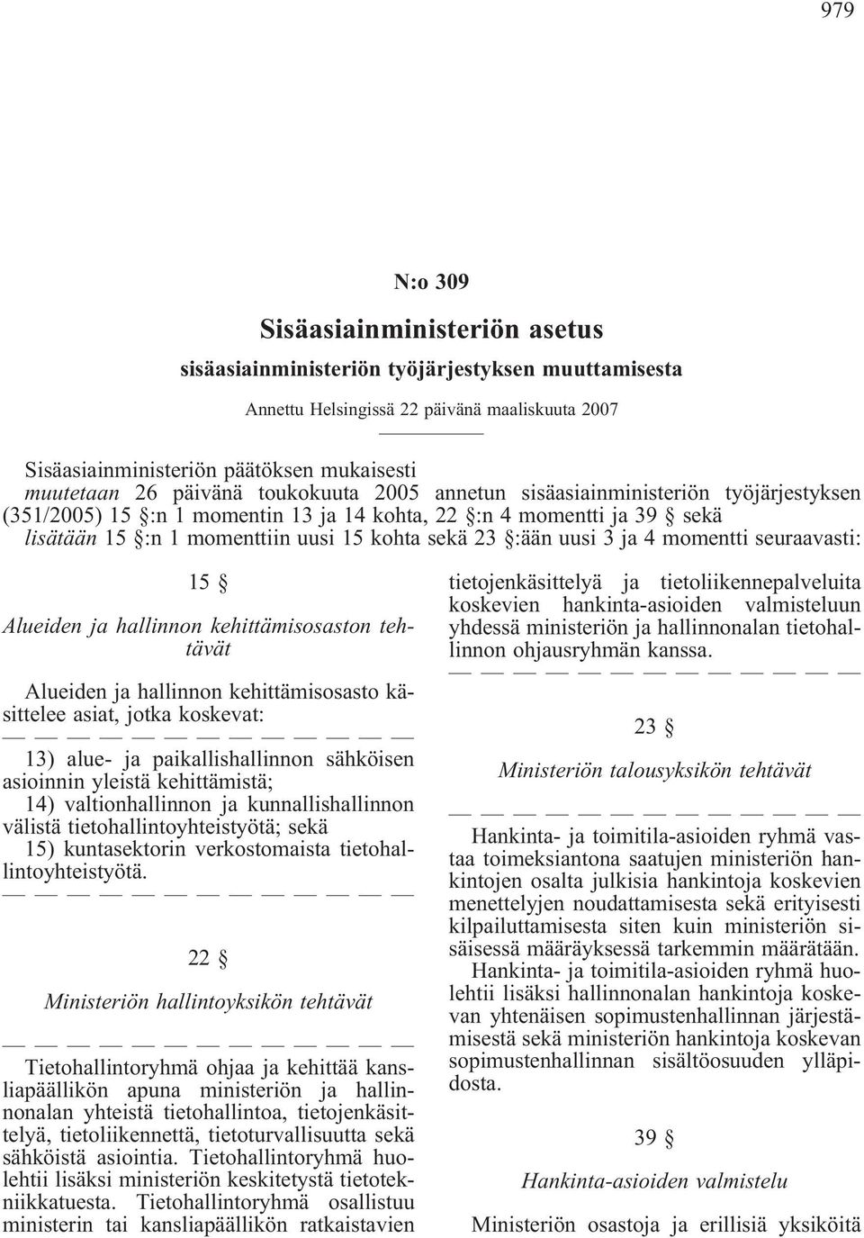 uusi 3 ja 4 momentti seuraavasti: 15 Alueiden ja hallinnon kehittämisosaston tehtävät Alueiden ja hallinnon kehittämisosasto käsittelee asiat, jotka koskevat: 13) alue- ja paikallishallinnon