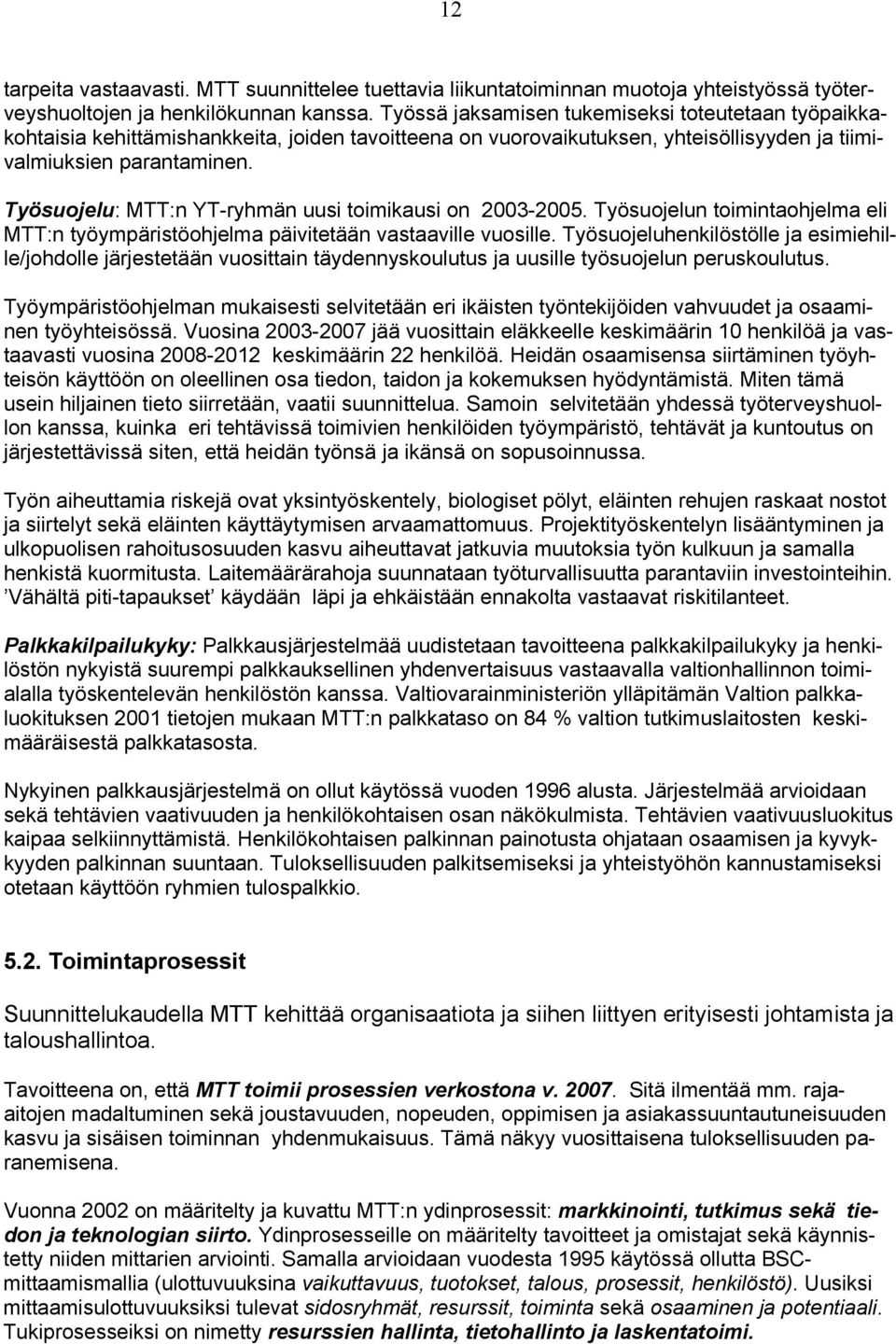 Työsuojelu: MTT:n YT-ryhmän uusi toimikausi on 2003-2005. Työsuojelun toimintaohjelma eli MTT:n työympäristöohjelma päivitetään vastaaville vuosille.